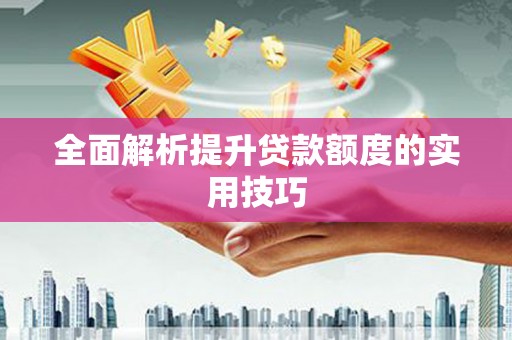 新郑全面解析提升贷款额度的实用技巧