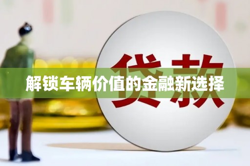 新郑解锁车辆价值的金融新选择