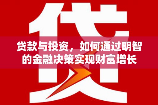 新郑贷款与投资，如何通过明智的金融决策实现财富增长