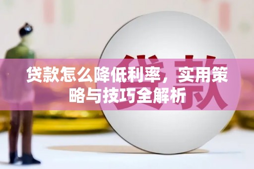 新郑贷款怎么降低利率，实用策略与技巧全解析