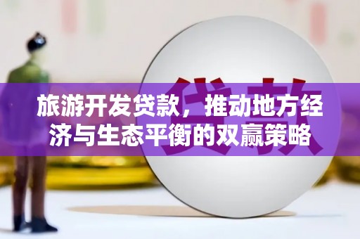 新郑旅游开发贷款，推动地方经济与生态平衡的双赢策略