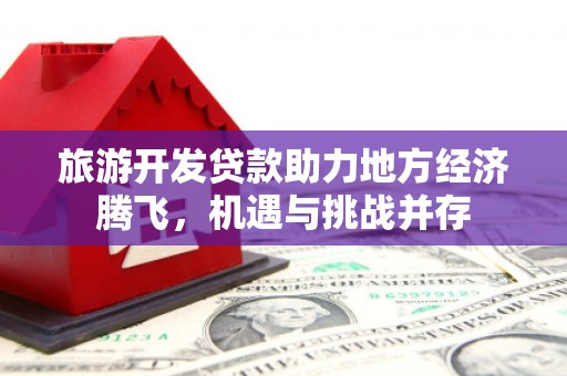 新郑旅游开发贷款助力地方经济腾飞，机遇与挑战并存