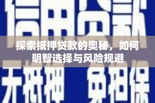 新郑探索抵押贷款的奥秘，如何明智选择与风险规避