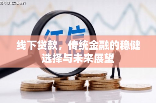 新郑线下贷款，传统金融的稳健选择与未来展望