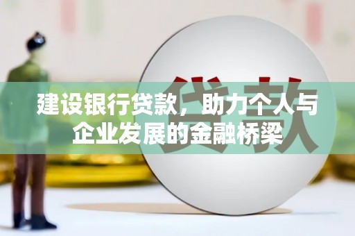 新郑建设银行贷款，助力个人与企业发展的金融桥梁