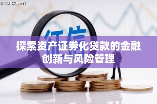 新郑探索资产证券化贷款的金融创新与风险管理