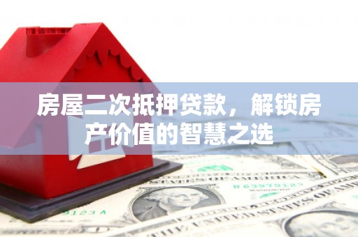 新郑房屋二次抵押贷款，解锁房产价值的智慧之选
