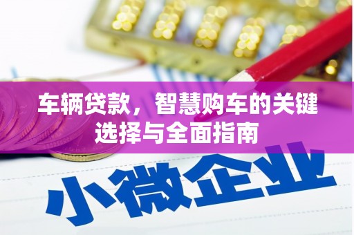 新郑车辆贷款，智慧购车的关键选择与全面指南