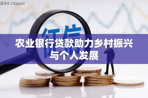 新郑农业银行贷款助力乡村振兴与个人发展