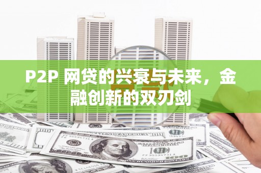 新郑P2P 网贷的兴衰与未来，金融创新的双刃剑