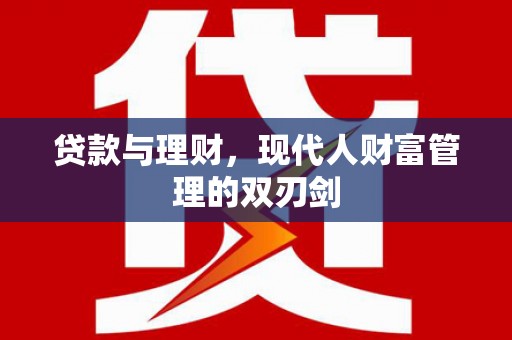 新郑贷款与理财，现代人财富管理的双刃剑