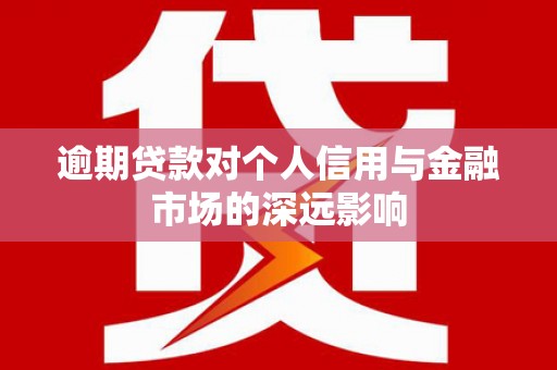 新郑逾期贷款对个人信用与金融市场的深远影响