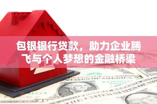 新郑包银银行贷款，助力企业腾飞与个人梦想的金融桥梁