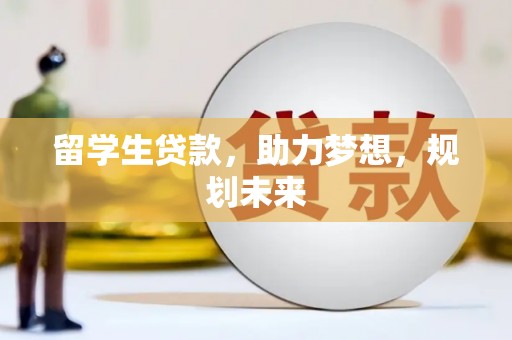 新郑留学生贷款，助力梦想，规划未来