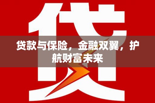 新郑贷款与保险，金融双翼，护航财富未来