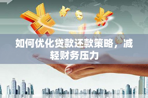 新郑如何优化贷款还款策略，减轻财务压力
