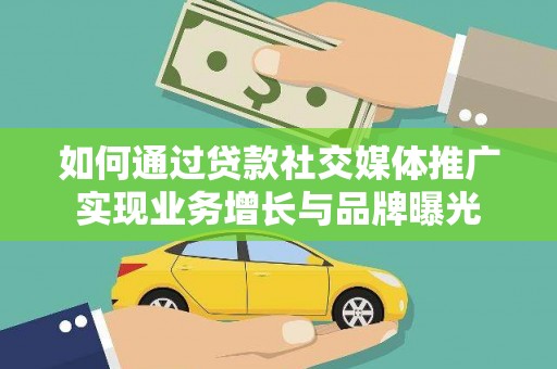 新郑如何通过贷款社交媒体推广实现业务增长与品牌曝光