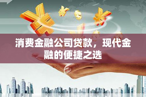 新郑消费金融公司贷款，现代金融的便捷之选