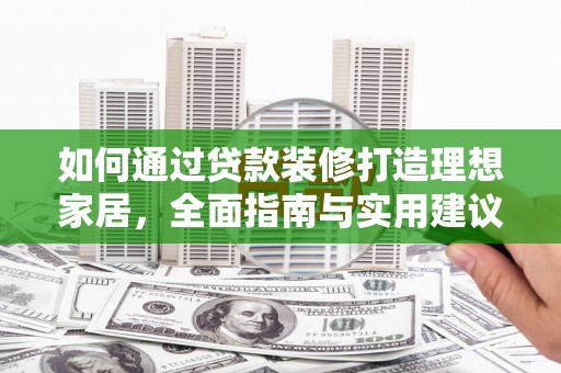 新郑如何通过贷款装修打造理想家居，全面指南与实用建议