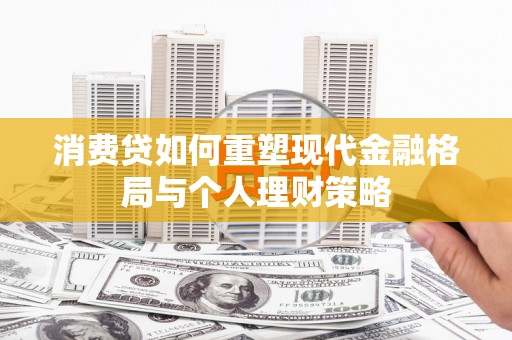 新郑消费贷如何重塑现代金融格局与个人理财策略