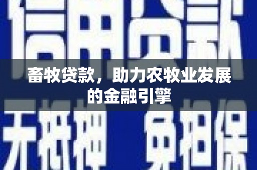 新郑畜牧贷款，助力农牧业发展的金融引擎