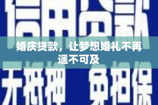 新郑婚庆贷款，让梦想婚礼不再遥不可及