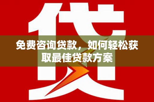新郑免费咨询贷款，如何轻松获取最佳贷款方案