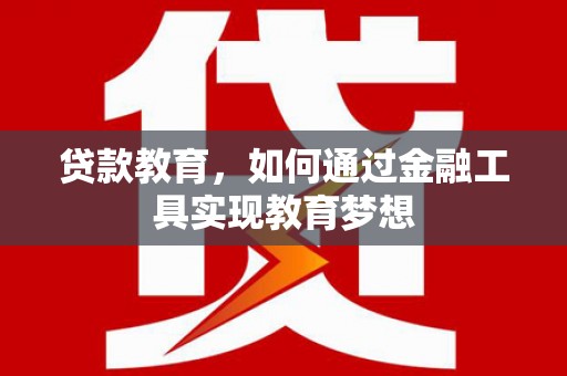 新郑贷款教育，如何通过金融工具实现教育梦想