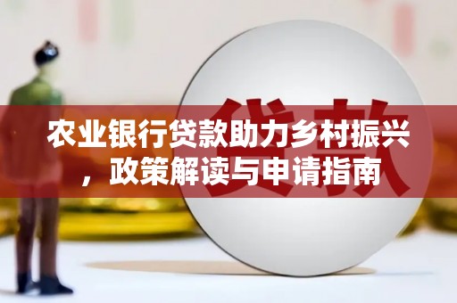 新郑农业银行贷款助力乡村振兴，政策解读与申请指南