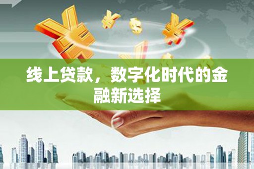 新郑线上贷款，数字化时代的金融新选择