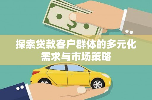 新郑探索贷款客户群体的多元化需求与市场策略