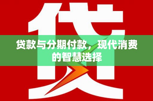 新郑贷款与分期付款，现代消费的智慧选择