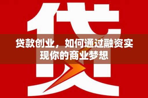 新郑贷款创业，如何通过融资实现你的商业梦想