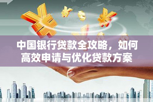 新郑中国银行贷款全攻略，如何高效申请与优化贷款方案